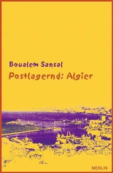 Zieger Ulrich;Eckert Daniel;Haubrich, Rainer Postlagernd: Algier: Zorniger und hoffnungsvoller Brief an meine Landsleute. Gefolgt von 'Unser Herz schlägt in Tunis'. Vier Essays und ein Interview aus Anlass des arabischen Frühlings