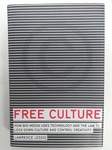Lessig, Lawrence Free Culture: How Big Media Uses Technology and the Law to Lock Down Culture and Control Creativity