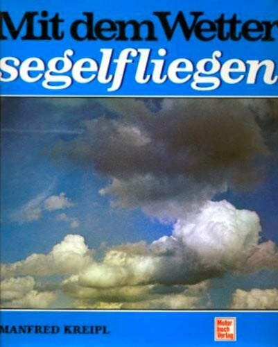 Kreipl, Manfred Mit dem Wetter segelfliegen. Eine praxisbezogene Wetterkunde-nicht nur für den Leistungssegelflieger