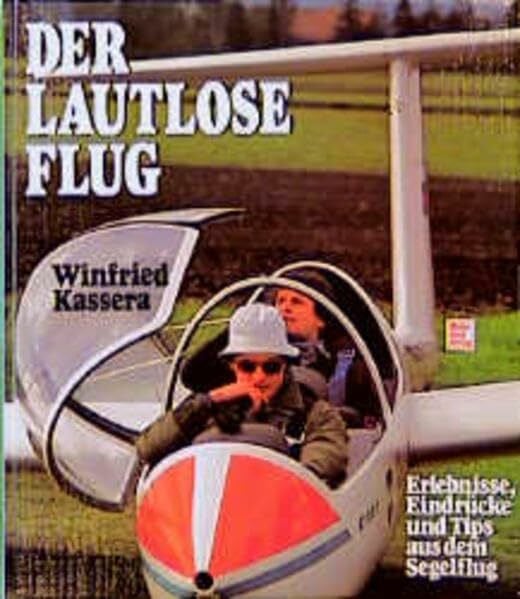 Kassera, Winfried Der lautlose Flug. Erlebnisse, Eindrücke und Tips aus dem Segelflug