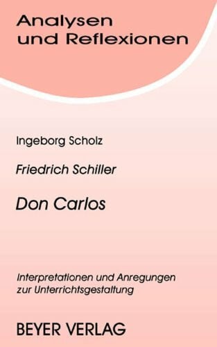 Scholz, Ingeborg Analysen und Reflexionen, Bd.46, Friedrich Schiller 'Don Carlos': Interpretationen und Anregungen zur Unterrichtsgestaltung