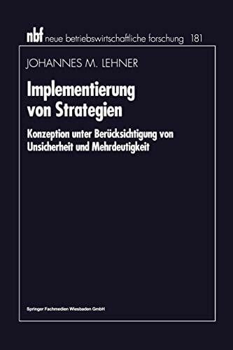 Lehner, Johannes M. Implementierung von Strategien: Konzeption Unter Berücksichtigung Von Unsicherheit Und Mehrdeutigkeit (Neue Betriebswirtschaftliche Forschung (Nbf)) ... forschung (nbf), 210, Band 210)