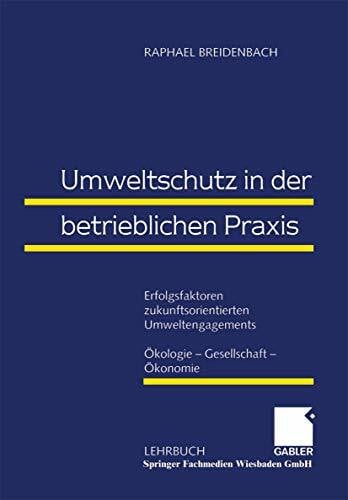 Breidenbach, Raphael Umweltschutz in der betrieblichen Praxis: Erfolgsfaktoren zukunftsorientierten Umweltengagements: Ökologie ― Gesellschaft ― Ökonomie