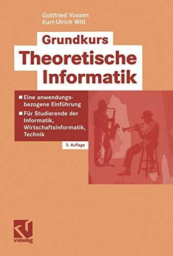 Witt, Kurt-Ulrich Grundkurs Theoretische Informatik: Eine anwendungsbezogene Einführung - Für Studierende der Informatik, Wirtschaftsinformatik, Technik