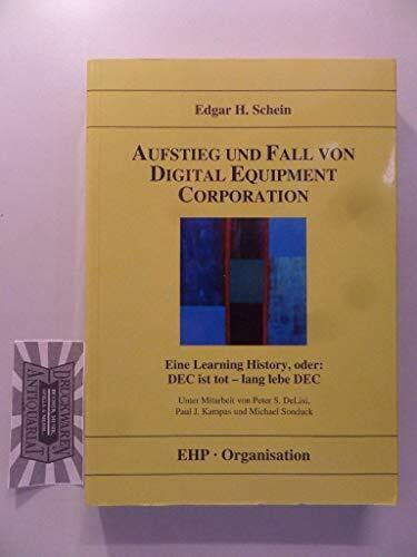 Hölscher, Irmgard Aufstieg und Fall von Digital Equipment Corporation: Eine Learning History, oder: DEC ist tot - lang lebe DEC: Eine Learning History, oder: DEC ist tod - lang lebe DEC. Dt. /Engl. (EHP-Organisation)