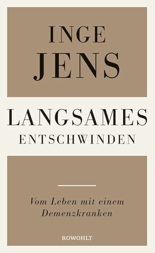 Jens, Inge Langsames Entschwinden: Vom Leben mit einem Demenzkranken