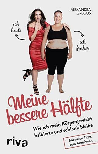 Gregus, Alexandra Meine bessere Hälfte: Wie ich mein Körpergewicht halbierte und schlank bleibe