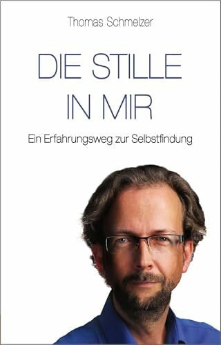 Schmelzer, Thomas Die Stille in mir: Ein Erfahrungsweg zur Selbstfindung