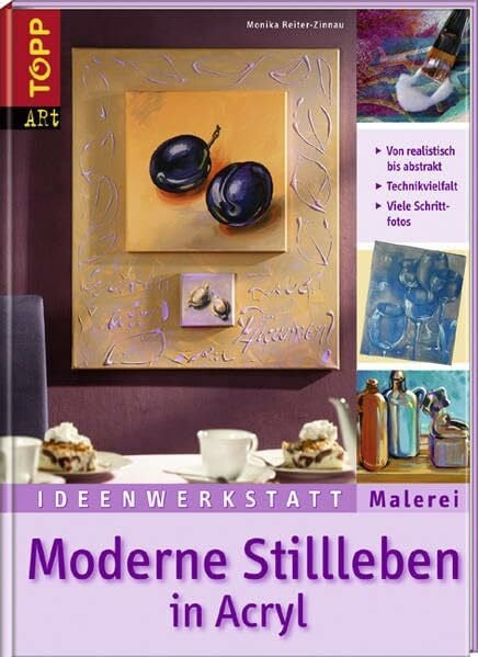 Reiter-Zinnau, Monika Moderne Stillleben in Acryl: Von realistisch bis abstrakt (Ideenwerkstatt Malerei)