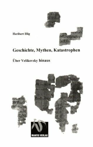 Illig, Heribert Geschichte, Mythen, Katastrophen: Über Velikovsky hinaus