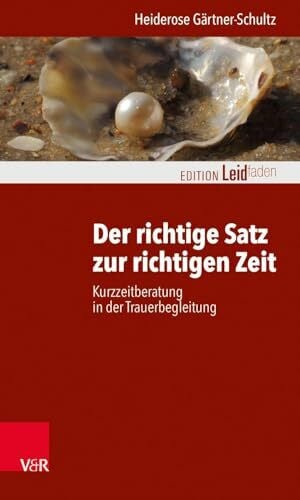 Heiderose Gärtner-Schultz Der richtige Satz zur richtigen Zeit: Kurzzeitberatung in der Trauerbegleitung (Edition Leidfaden) (Edition Leidfaden – Begleiten bei Krisen, Leid, Trauer)