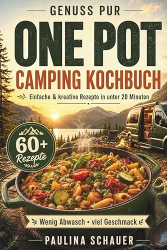 Schauer, Paulina Genuss pur – One Pot Camping Kochbuch: Einfache & kreative Rezepte in unter 20 Minuten! Für Camper, Vanlife & Outdoorfans. Wenig Abwasch, viel Geschmack.