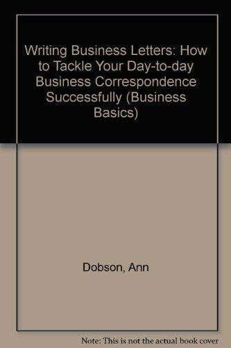 Dobson, Ann Writing Business Letters: How to Tackle Your Day-to-day Business Correspondence Successfully