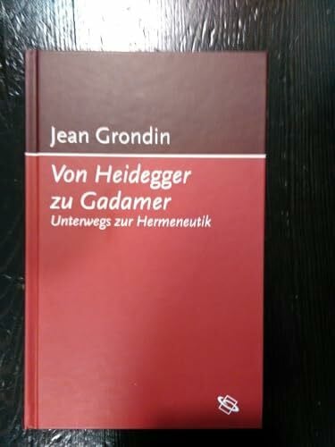 Grondin, Jean Von Heidegger zu Gadamer: Unterwegs zur Hermeneutik