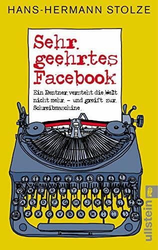 Stolze, Hans-Hermann Sehr geehrtes Facebook!: Ein Rentner versteht die Welt nicht mehr - und greift zur Schreibmaschine