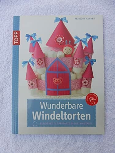 Rahner, Monique Wunderbare Windeltorten: Geschenke zur Babyparty, Geburt und Taufe
