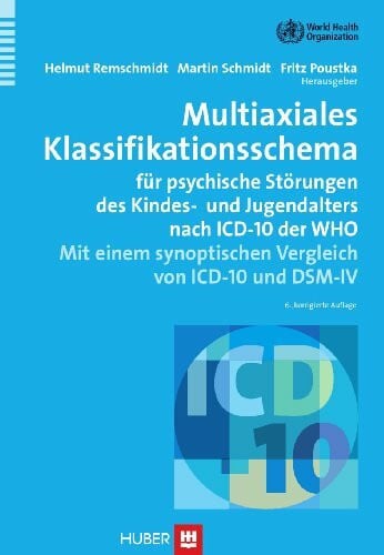 Fritz Poustka Multiaxiales Klassifikationsschema für psychische Störungen des Kindes- und Jugendalters nach ICD-10 der WHO. Mit einem synoptischen Vergleich von ICD-10 und DSM-IV
