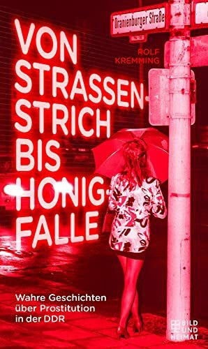Kremming, Rolf Von Straßenstrich bis Honigfalle: Wahre Geschichten über Prostitution in der DDR