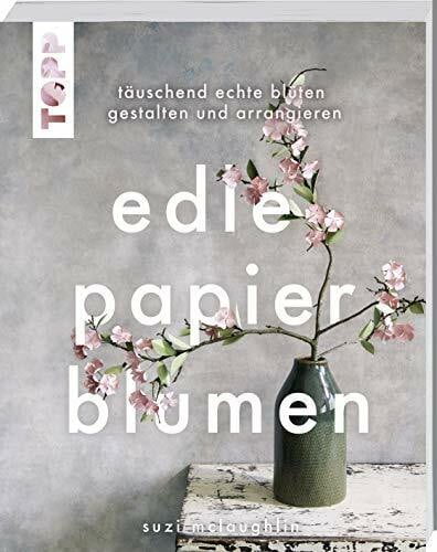 McLaughlin, Suzi Edle Papierblumen: Täuschend echte Blüten gestalten und arrangieren