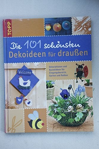 Die 101 schönsten Dekoideen für draussen: Dekorationen und Bastelideen für Eingangsbereich, Garten und Balkon (Die 101 schönsten Ideen)