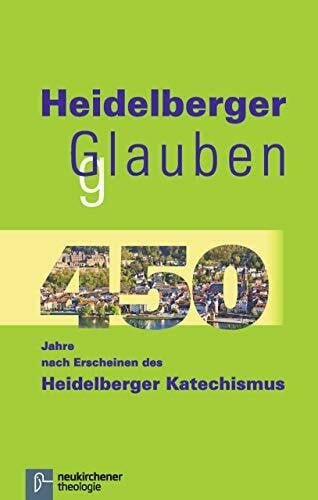 Michael Welker Heidelberger gGlauben: 450 Jahre nach Erscheinen des Heidelberger Katechismus