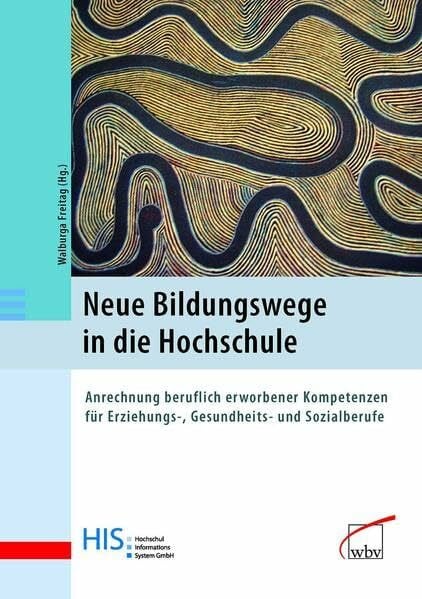 Freitag, Walburga Neue Bildungswege in die Hochschule: Anrechnung beruflich erworbener Kompetenzen für Erziehungs-, Gesundheits- und Sozialberufe