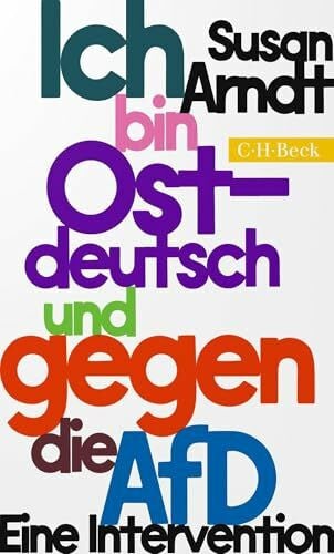 Arndt, Susan Ich bin ostdeutsch und gegen die AfD: Eine Intervention (Beck Paperback)