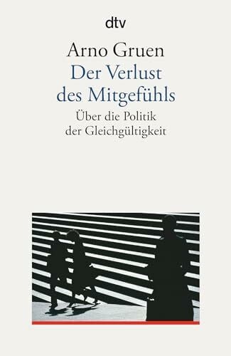 Gruen, Arno Der Verlust des Mitgefühls: Über die Politik der Gleichgültigkeit