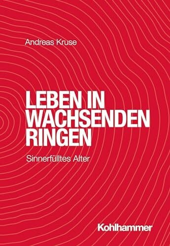 Kruse, Andreas Leben in wachsenden Ringen: Sinnerfülltes Alter