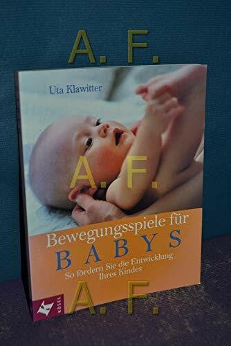 Klawitter, Uta Bewegungsspiele für Babys: So fördern Sie die Entwicklung Ihres Kindes