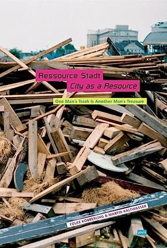 Kaltwasser, Martin Ressource Stadt. City as a Resource: One man's trash is another man's treasure