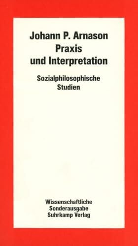 Arnason, Johann P. Praxis und Interpretation: Sozialphilosophische Studien