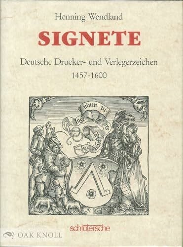 Wendland, Henning Signete, Deutsche Drucker- und Verlegerzeichen 1457-1600: Deutsche Drucker- und Verlegerzeichen von 1457-1600