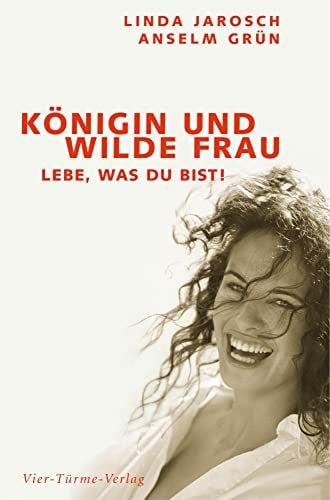 Anselm Grün Königin und wilde Frau: Lebe, was du bist!