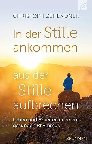 Zehendner, Christoph In der Stille ankommen - aus der Stille aufbrechen: Leben und Arbeiten in einem gesunden Rhythmus (Kleine Grüsse)