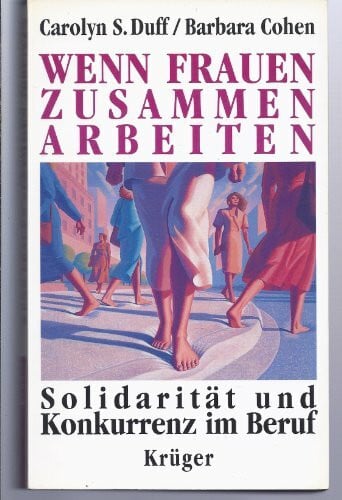 S. Duff Carolyn und Barbara Cohen Wenn Frauen zusammen arbeiten. Solidarität und Konkurrenz im Beruf