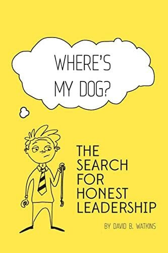Watkins, David B Where's my dog? The search for honest leadership.