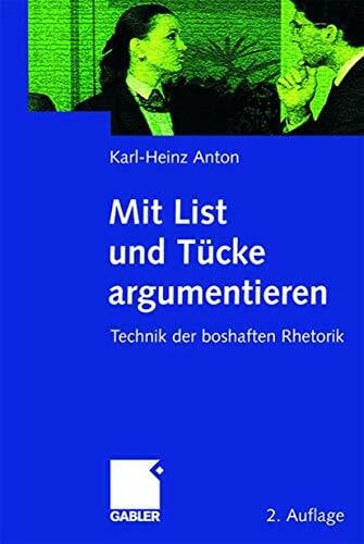 Anton, Karl-Heinz Mit List und Tücke argumentieren: Technik der boshaften Rhetorik