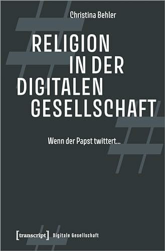Behler, Christina Religion in der digitalen Gesellschaft: Wenn der Papst twittert ... (Digitale Gesellschaft)