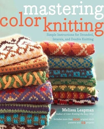Leapman, Melissa Mastering Color Knitting: Simple Instructions for Stranded, Intarsia, and Double Knitting
