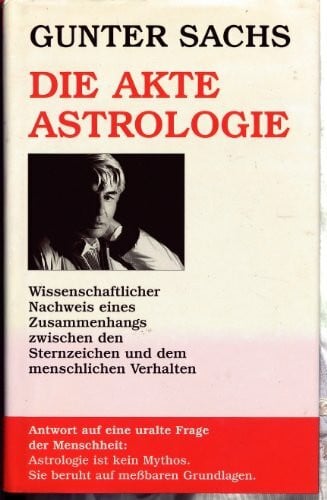 Gunter Sachs Die Akte Astrologie. Wissenschaftlicher Nachweis eines Zusammenhangs zwischen den Sternzeichen und dem menschlichen Verhalten