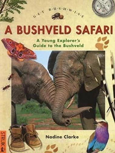 Clarke, Nadine Get Bushwise: A Bushveld Safari: A young explorer’s guide to the bushveld