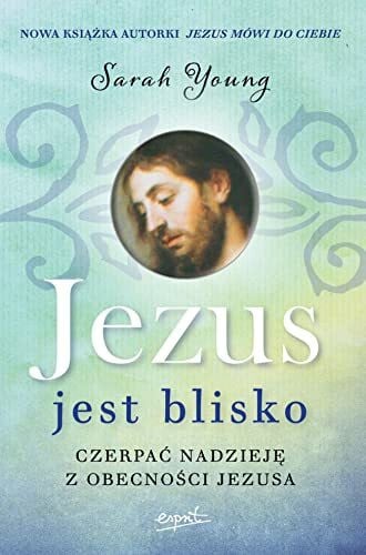 Young, Sarah Jezus jest blisko: Czerpać nadzieję z obecności Jezusa