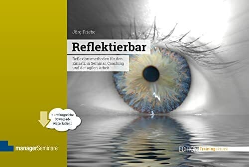 Jörg Friebe Reflektierbar: Reflexionsmethoden für den Einsatz in Seminar und Coaching (Edition Training aktuell)