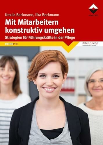 Beckmann, Ilka Mit Mitarbeitern konstruktiv umgehen: Strategien für Führungskräfte in der Pflege (Altenpflege)