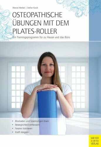 Kosik, Stefan Osteopathische Übungen mit dem Pilates-Roller: Ein Trainingsprogramm für zu Hause und das Büro