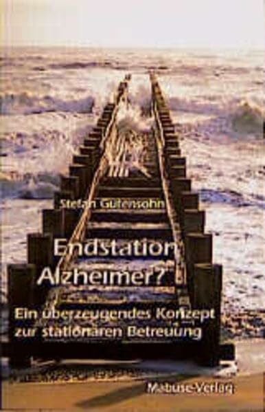 Gutensohn, Stefan Endstation Alzheimer?: Ein überzeugendes Konzept zur stationären Betreuung