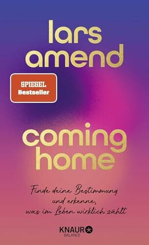Amend, Lars Coming Home: Finde deine Bestimmung und erkenne, was im Leben wirklich zählt | SPIEGEL-Bestseller-Autor