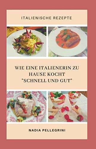 Pellegrini, Nadia Wie eine Italienerin Zuhause kocht schnell und gut (Rezeptbuch, Band 1)