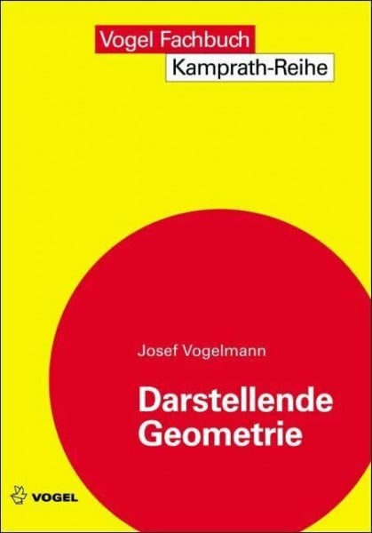 Vogelmann, Josef Darstellende Geometrie: Die Lehre vom richtigen Zeichnen - eine Grundlage des technischen Zeichners (Kamprath-Reihe)